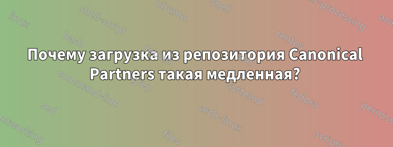 Почему загрузка из репозитория Canonical Partners такая медленная?