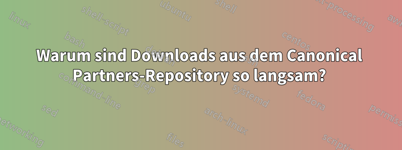 Warum sind Downloads aus dem Canonical Partners-Repository so langsam?