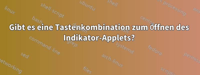 Gibt es eine Tastenkombination zum Öffnen des Indikator-Applets?