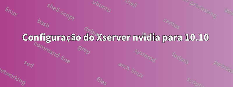 Configuração do Xserver nvidia para 10.10