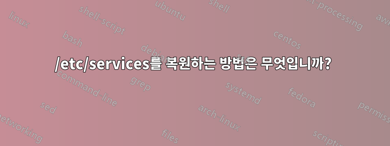 /etc/services를 복원하는 방법은 무엇입니까?