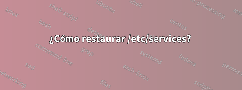 ¿Cómo restaurar /etc/services?