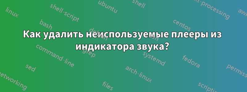 Как удалить неиспользуемые плееры из индикатора звука?