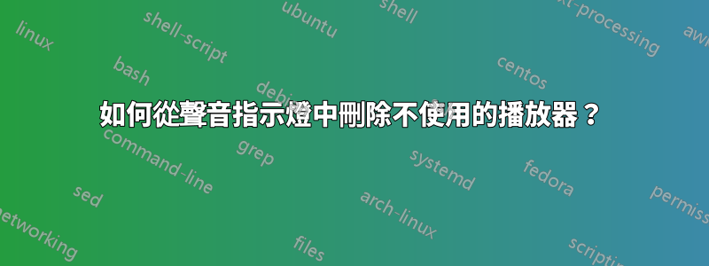 如何從聲音指示燈中刪除不使用的播放器？