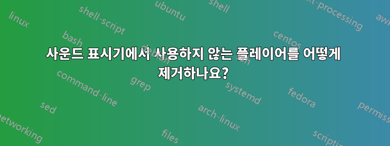 사운드 표시기에서 사용하지 않는 플레이어를 어떻게 제거하나요?