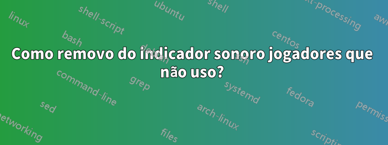 Como removo do indicador sonoro jogadores que não uso?
