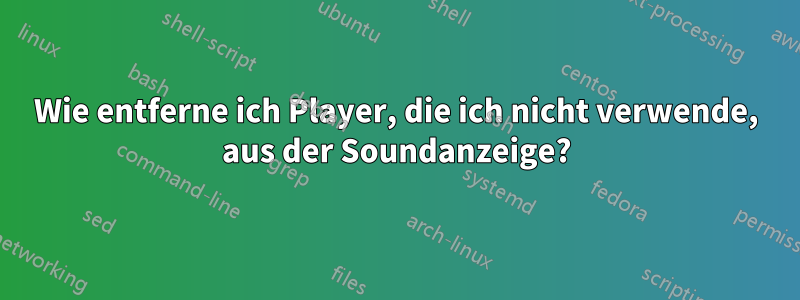 Wie entferne ich Player, die ich nicht verwende, aus der Soundanzeige?