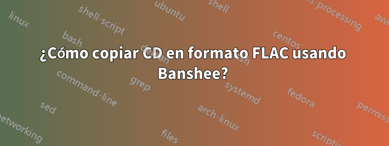 ¿Cómo copiar CD en formato FLAC usando Banshee?