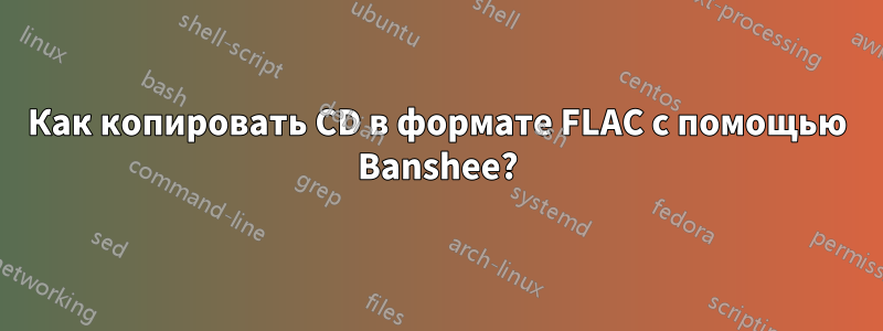 Как копировать CD в формате FLAC с помощью Banshee?