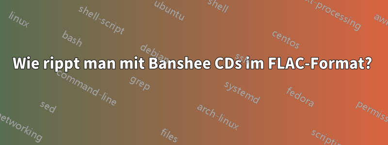 Wie rippt man mit Banshee CDs im FLAC-Format?