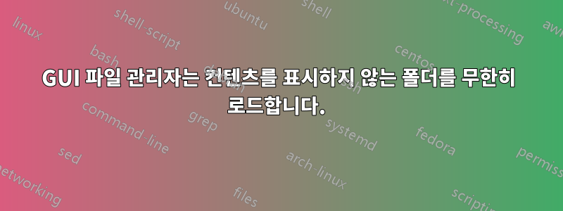 GUI 파일 관리자는 컨텐츠를 표시하지 않는 폴더를 무한히 로드합니다. 