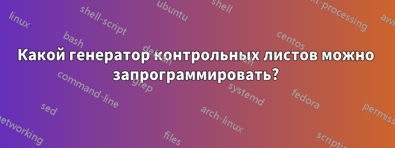 Какой генератор контрольных листов можно запрограммировать?