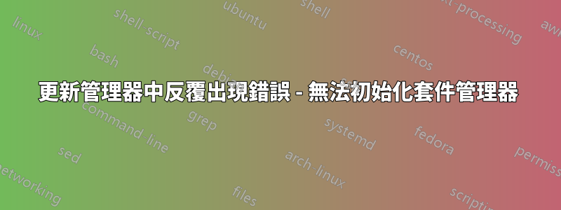 更新管理器中反覆出現錯誤 - 無法初始化套件管理器