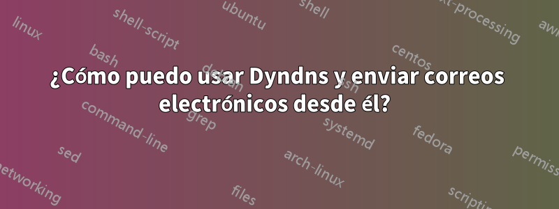 ¿Cómo puedo usar Dyndns y enviar correos electrónicos desde él? 
