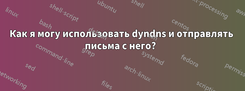 Как я могу использовать dyndns и отправлять письма с него? 