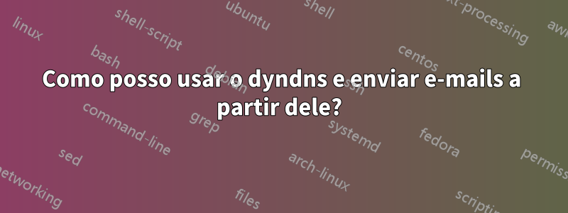 Como posso usar o dyndns e enviar e-mails a partir dele? 