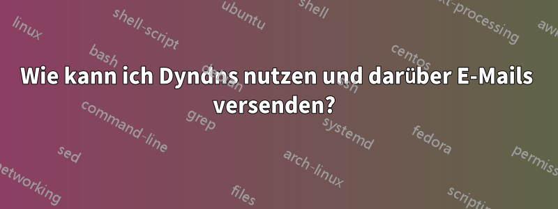 Wie kann ich Dyndns nutzen und darüber E-Mails versenden? 