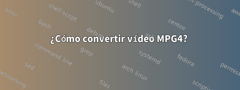 ¿Cómo convertir vídeo MPG4?