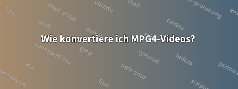 Wie konvertiere ich MPG4-Videos?