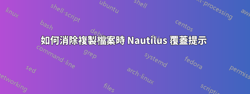 如何消除複製檔案時 Nautilus 覆蓋提示