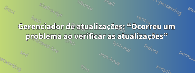 Gerenciador de atualizações: “Ocorreu um problema ao verificar as atualizações”