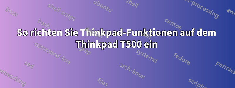 So richten Sie Thinkpad-Funktionen auf dem Thinkpad T500 ein