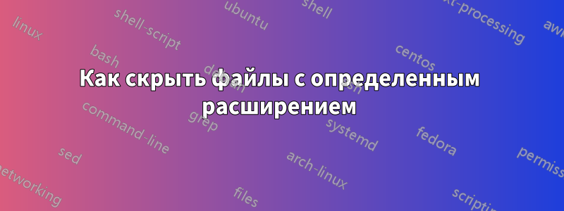 Как скрыть файлы с определенным расширением