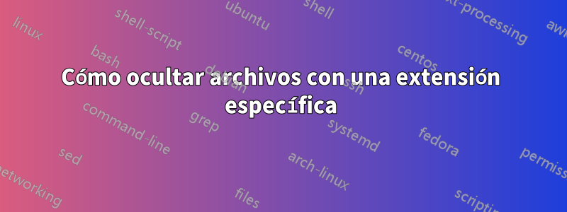 Cómo ocultar archivos con una extensión específica