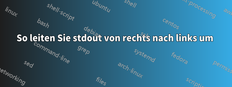 So leiten Sie stdout von rechts nach links um