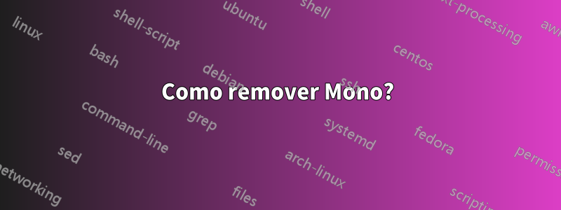 Como remover Mono?
