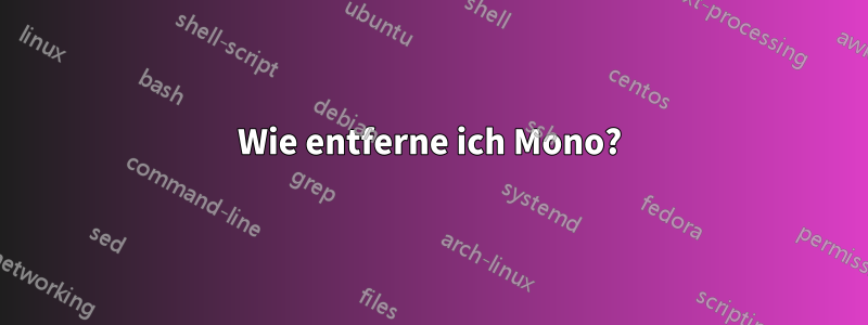 Wie entferne ich Mono?