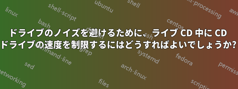 ドライブのノイズを避けるために、ライブ CD 中に CD ドライブの速度を制限するにはどうすればよいでしょうか?