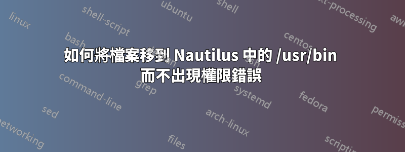 如何將檔案移到 Nautilus 中的 /usr/bin 而不出現權限錯誤