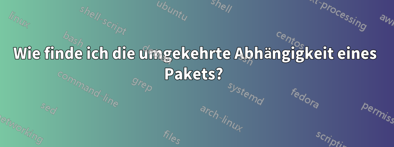 Wie finde ich die umgekehrte Abhängigkeit eines Pakets? 