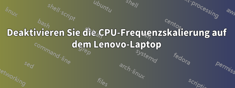 Deaktivieren Sie die CPU-Frequenzskalierung auf dem Lenovo-Laptop