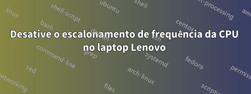 Desative o escalonamento de frequência da CPU no laptop Lenovo