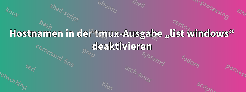 Hostnamen in der tmux-Ausgabe „list windows“ deaktivieren
