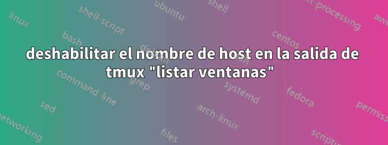 deshabilitar el nombre de host en la salida de tmux "listar ventanas"