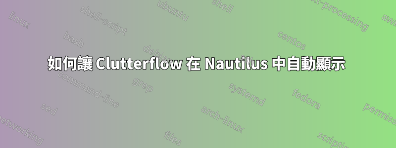 如何讓 Clutterflow 在 Nautilus 中自動顯示