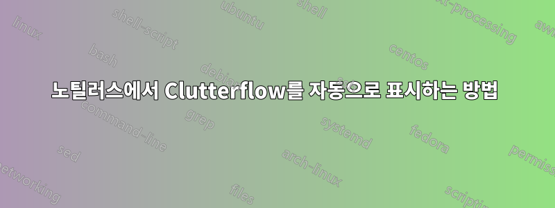 노틸러스에서 Clutterflow를 자동으로 표시하는 방법