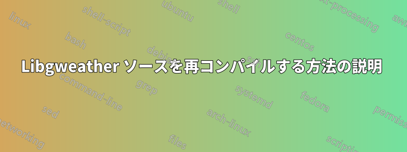 Libgweather ソースを再コンパイルする方法の説明