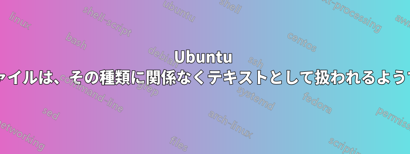 Ubuntu サーバーからダウンロードしたファイルは、その種類に関係なくテキストとして扱われるようです。どうすれば修正できますか?