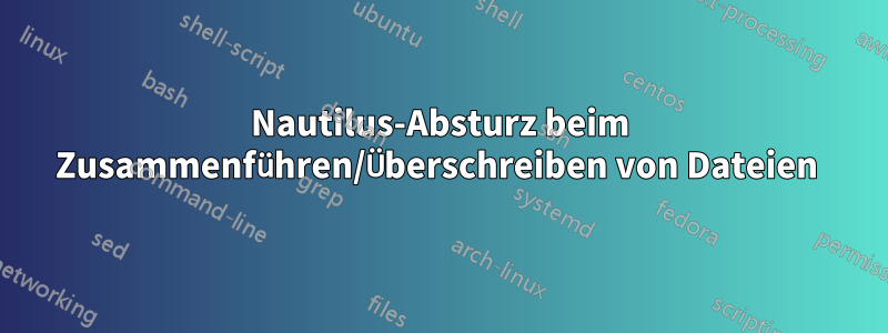 Nautilus-Absturz beim Zusammenführen/Überschreiben von Dateien 