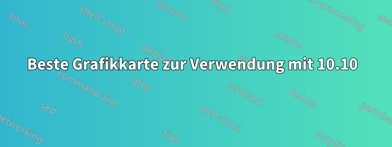 Beste Grafikkarte zur Verwendung mit 10.10 