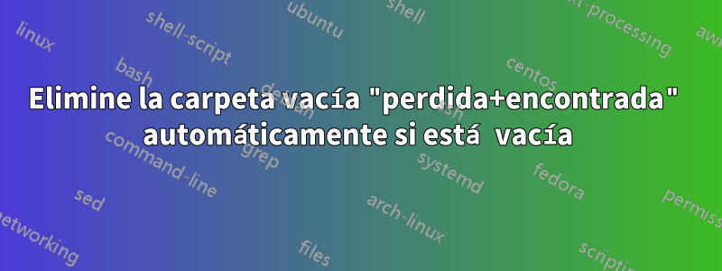 Elimine la carpeta vacía "perdida+encontrada" automáticamente si está vacía