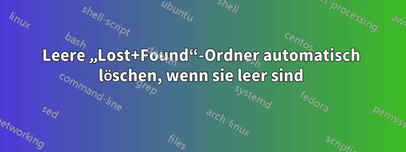 Leere „Lost+Found“-Ordner automatisch löschen, wenn sie leer sind