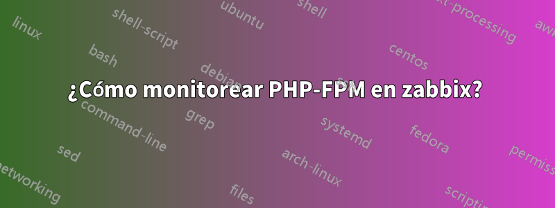 ¿Cómo monitorear PHP-FPM en zabbix?