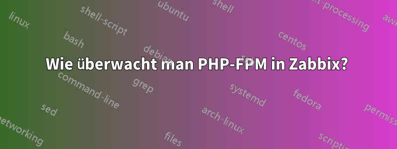 Wie überwacht man PHP-FPM in Zabbix?