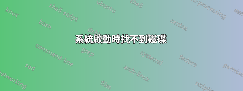 系統啟動時找不到磁碟