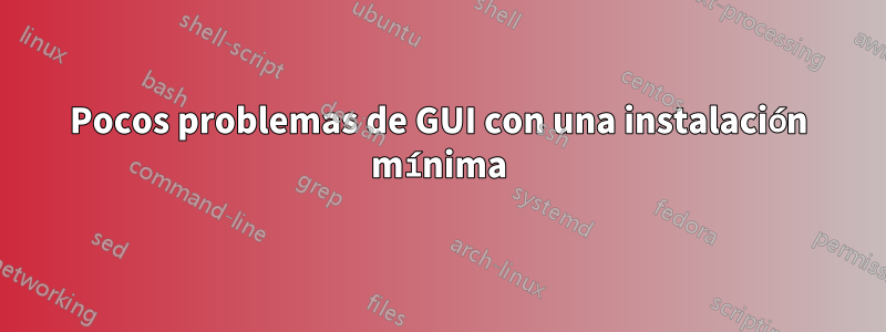 Pocos problemas de GUI con una instalación mínima